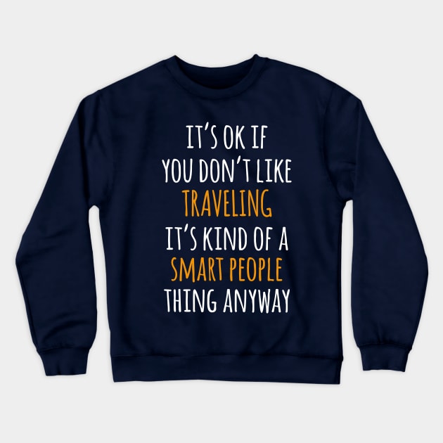 Traveling Funny Gift Idea | It's Ok If You Don't Like Traveling Crewneck Sweatshirt by khoula252018